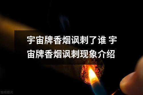 宇宙牌香烟讽刺了谁 宇宙牌香烟讽刺现象介绍
