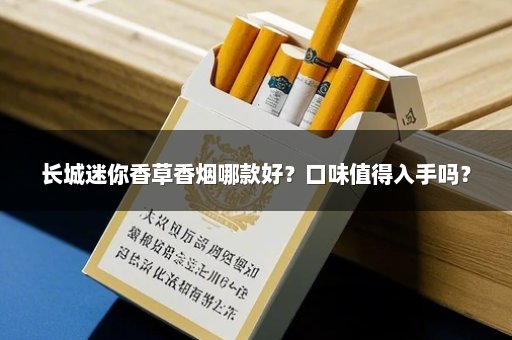 长城迷你香草香烟哪款好？口味值得入手吗？